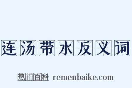 连汤带水反义词是什么意思的图片